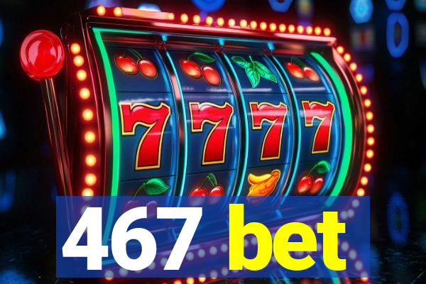 467 bet